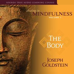 Abiding in Mindfulness, Volume 1: The Body Audibook, by Joseph Goldstein