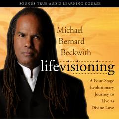 Life Visioning: A Four-Stage Evolutionary Journey to Live as Divine Love Audibook, by Michael Beckwith
