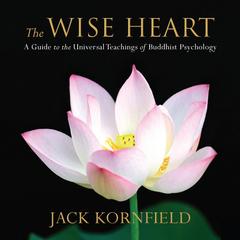 The Wise Heart: A Guide to the Universal Teachings of Buddhist Psychology Audibook, by Jack Kornfield