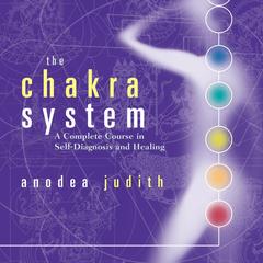 The Chakra System: A Complete Course in Self-Diagnosis and Healing Audibook, by Anodea Judith