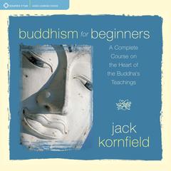 Buddhism for Beginners: A Complete Course on the Heart of the Buddha's Teachings Audibook, by Jack Kornfield