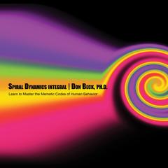 Spiral Dynamics Integral: Learn to Master the Memetic Codes of Human Behavior Audibook, by Don Beck