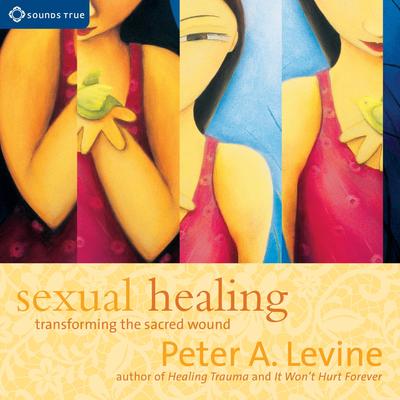 Sexual Healing: Transforming the Sacred Wound Audibook, by Peter A. Levine