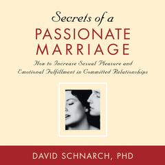 Secrets of a Passionate Marriage: How to Increase Sexual Pleasure and Emotional Fulfillment in Committed Relationships Audibook, by David Schnarch
