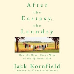 After the Ecstasy, the Laundry: How the Heart Grows Wise on the Spiritual Path Audibook, by Jack Kornfield