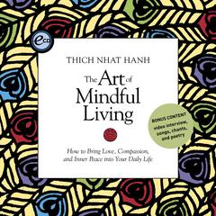 The Art of Mindful Living: How to Bring Love, Compassion, and Inner Peace into Your Daily Life Audibook, by Thich Nhat Hanh