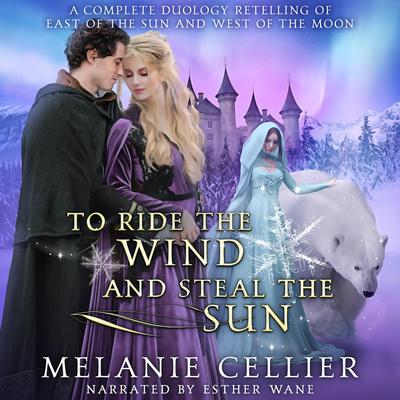 To Ride the Wind and Steal the Sun: A Complete Duology Retelling of East of the Sun and West of the Moon Audibook, by Melanie Cellier