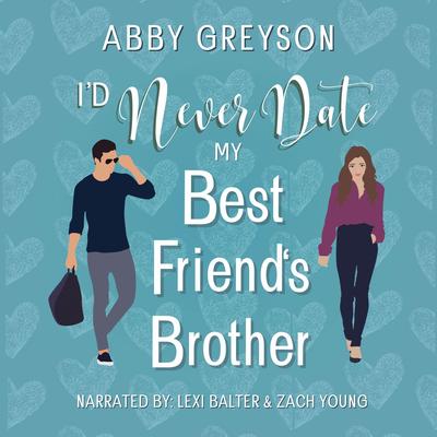 I'd Never Date My Best Friend's Brother: A Sweet Holiday Romantic Comedy Audibook, by Abby  Greyson