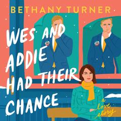 Wes and Addie Had Their Chance: A Left-at-the-Altar, Second-Chance, Rom-Com Audibook, by Bethany Turner