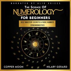 The Science of Numerology for Beginners: Self-Mastery Secrets & Fadic Number Synchronicities Audibook, by Copper Moon