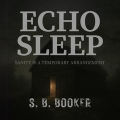 Echo Sleep: Sanity is a Temporary Arrangement Audibook, by S. B.  Booker