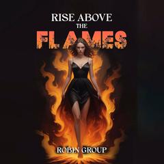 Rise Above the Flames Audibook, by Robin Group