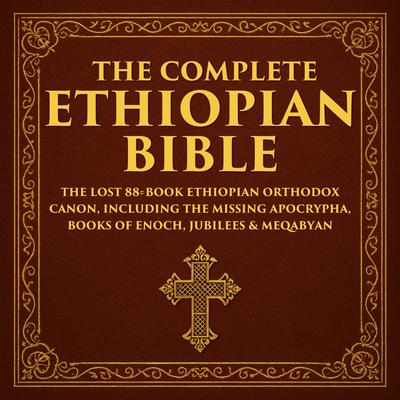 The Complete Ethiopian Bible: The Lost 88‐Book Ethiopian Orthodox Canon, Including the Missing Apocrypha, Books of Enoch, Jubilees & Meqabyan Audibook, by Various Ancient Writers