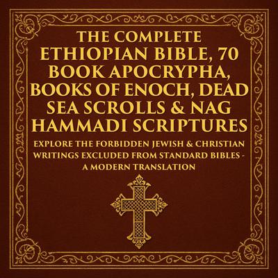 The Complete Ethiopian Bible, 70 Book Apocrypha, Books of Enoch, Dead Sea Scrolls & Nag Hammadi Scriptures: The Lost Books of the Bible Including the Book of Jubilees, 1, 2 & 3 Enoch, Jasher, Esdras, Gospel of Thomas, Mary & More – A Modern Translation – Adapted for the Contemporary Reader Audibook, by Moses 