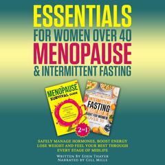 Essentials For Women Over 40 Menopause & Intermittent Fasting: Safely Manage Hormones, Boost Energy, Lose Weight and Feel Your Best Through Every Stage of Midlife Audibook, by Eden Thayer