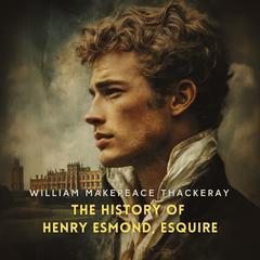 The History of Henry Esmond, Esquire: A Colonel in the Service of Her Majesty Queen Anne Audibook, by William Makepeace Thackeray