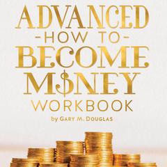 Advanced How To Become Money Workbook Audibook, by Gary M. Douglas