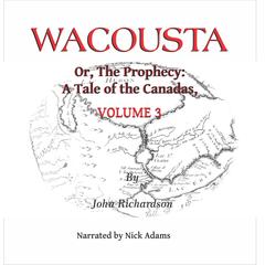 Wacousta or, the prophecy: A Tale of the Canadas Volume 3 Audibook, by John Richardson