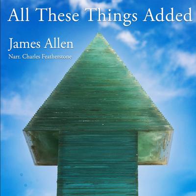 All These Things Added: Finding the Heavenly State in Everyday Life Audibook, by James Allen