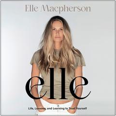 elle: Life, Lessons & Learning to Trust Yourself Audibook, by Elle Macpherson