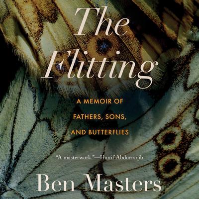 The Flitting: A Memoir of Fathers, Sons, and Butterflies Audibook, by Ben Masters