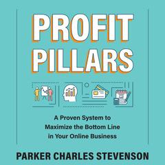 Profit Pillars: A Proven System to Maximize the Bottom Line in Your Online Business Audibook, by Parker Charles Stevenson