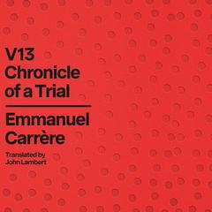 V13: Chronicle of a Trial Audibook, by Emmanuel Carrère