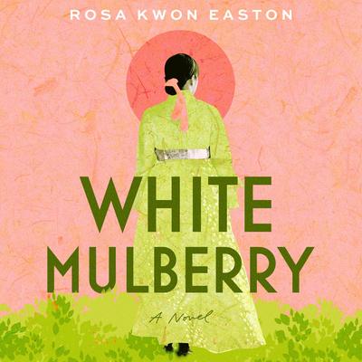 White Mulberry: A Novel Audibook, by Rosa Kwon Easton