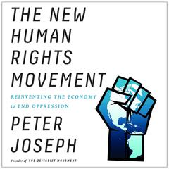 The New Human Rights Movement: Reinventing the Economy to End Oppression Audibook, by Peter Joseph