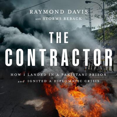The Contractor: How I Landed in a Pakistani Prison and Ignited a Diplomatic Crisis Audibook, by Raymond Davis