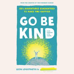 Go Be Kind: 28 1/2 Adventures Guaranteed to Make You Happier Audibook, by Leon Logothetis