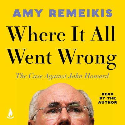 Where It All Went Wrong: The case against John Howard Audibook, by Amy Remeikis