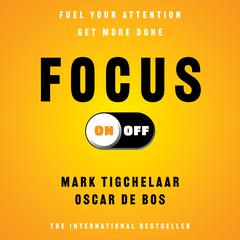 Focus On-Off: Fuel Your Attention, Get More Done Audibook, by Mark Tigchelaar