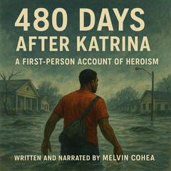480 Days after Katrina: Inside and Out: a True Story Audibook, by Melvin Cohea