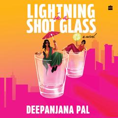 LIGHTNING IN A SHOT GLASS Audibook, by Deepanjana Pal