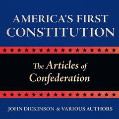 America's First Constitution: The Articles of Confederation Audibook, by John Dickinson
