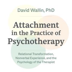 Attachment in the Practice of Psychotherapy: Relational Transformation, Nonverbal Experience, and the Psychology of the Therapist Audibook, by David Wallin