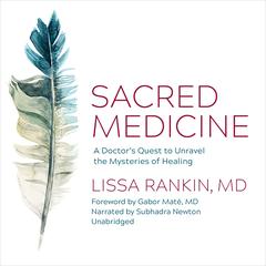 Sacred Medicine: A Doctor's Quest to Unravel the Mysteries of Healing Audibook, by Lissa Rankin