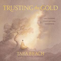 Trusting the Gold: Uncovering Your Natural Goodness Audibook, by Tara Brach