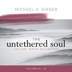 The Untethered Soul Lecture Series Collection: Volumes 9–11 Audibook, by Michael Singer