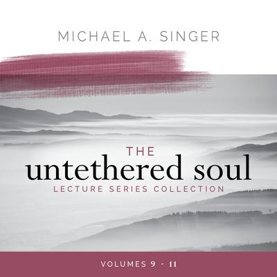 The Untethered Soul Lecture Series Collection: Volumes 9–11 Audibook, by Michael Singer