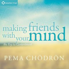 Making Friends with Your Mind: The Key to Contentment Audibook, by Pema Chödrön