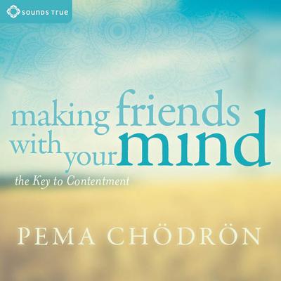 Making Friends with Your Mind: The Key to Contentment Audibook, by Pema Chödrön