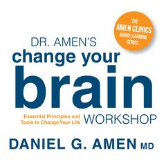 Dr. Amen's Change Your Brain Workshop: Essential Principles and Tools to Change Your Life Audibook, by Daniel G. Amen