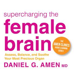 Supercharging the Female Brain: Assess, Balance, and Soothe Your Most Precious Organ Audibook, by Daniel G. Amen