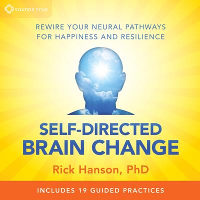 Self-Directed Brain Change: Rewire Your Neural Pathways for Happiness and Resilience Audibook, by Rick Hanson