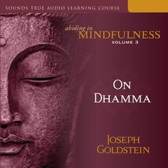 Abiding in Mindfulness, Volume 3: On Dhamma Audibook, by Joseph Goldstein
