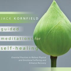 Guided Meditations for Self-Healing: Essential Practices to Relieve Physical and Emotional Suffering and Enhance Recovery Audibook, by Jack Kornfield