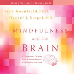Mindfulness and the Brain: A Professional Training in the Science and Practice of Meditative Awareness Audibook, by Jack Kornfield
