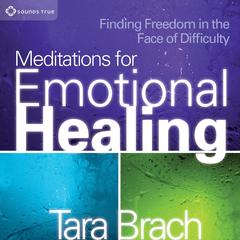 Meditations for Emotional Healing: Finding Freedom in the Face of Difficulty Audibook, by Tara Brach